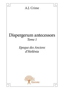 Dispergerum antecessors - Tome 1 Époque des Anciens d'Heilénia